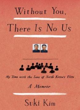 Without You, There Is No Us: My Time With The Sons Of North Korea’S Elite