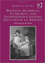 Written Maternal Authority And Eighteenth-Century Education In Britain: Educating By The Book
