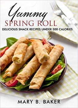 Yummy Spring Roll – Delicious Snack Under 500 Calories