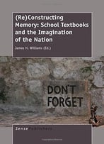 (Re)Constructing Memory: School Textbooks And The Imagination Of The Nation