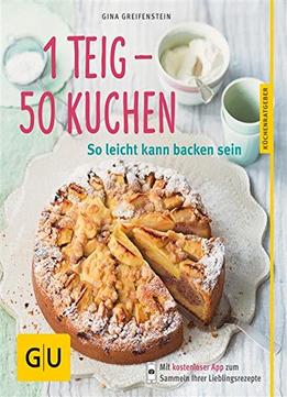 1 Teig – 50 Kuchen: So Leicht Kann Backen Sein, Auflage: 3