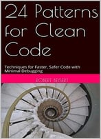 24 Patterns For Clean Code: Techniques For Faster, Safer Code With Minimal Debugging