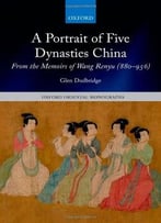A Portrait Of Five Dynasties China: From The Memoirs Of Wang Renyu (880-956)