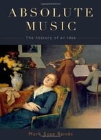 Absolute Music: The History Of An Idea