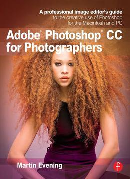 Adobe Photoshop Cc For Photographers: A Professional Image Editor’S Guide To The Creative Use Of Photoshop…