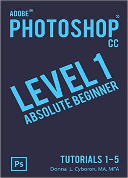 Adobe Photoshop Cc Level 1 Absolute Beginner Tutorials 1 – 5