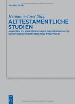 Alttestamentliche Studien: Arbeiten Zu Priesterschrift, Deuteronomistischem Geschichtswerk Und Prophetie By Hermann-Josef Stipp
