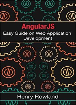 Angularjs: Easy Guide On Web Application Development