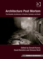 Architecture Post Mortem: The Diastolic Architecture Of Decline, Dystopia, And Death