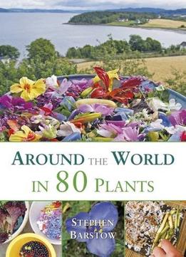 Around The World In 80 Plants: An Edible Perennial Vegetable Adventure For Temperate Climates