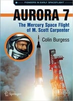 Aurora 7: The Mercury Space Flight Of M. Scott Carpenter