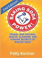 Baking Soda Power! Frugal, Natural, And Health Secrets Of Baking Soda (2nd Edition)
