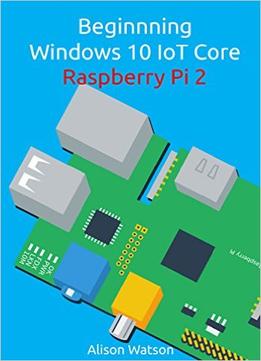 Beginning Windows 10 Iot Core Raspberry Pi 2