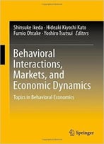 Behavioral Interactions, Markets, And Economic Dynamics: Topics In Behavioral Economics