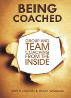 Being Coached: Group And Team Coaching From The Inside