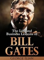 Bill Gates: The Life And Business Lessons Of Bill Gates