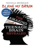 Blame My Brain: The Amazing Teenage Brain Revealed, Revised Edition