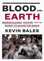 Blood And Earth: Modern Slavery, Ecocide, And The Secret To Saving The World
