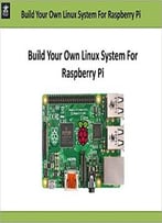Build Your Own Linux System For Raspberry Pi (Embedded Development)