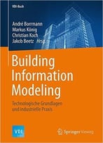 Building Information Modeling: Technologische Grundlagen Und Industrielle Praxis