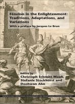 C. Schmitt-Maass, S.Stockhorst, D. Ahn, Fenelon In The Enlightenment: Traditions, Adaptations, And Variations