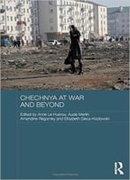 Chechnya At War And Beyond