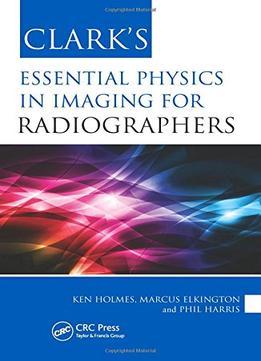 Clark’S Essential Physics In Imaging For Radiographers (Clark’S Essential Guides)