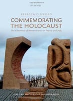 Commemorating The Holocaust: The Dilemmas Of Remembrance In France And Italy