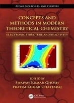 Concepts And Methods In Modern Theoretical Chemistry: Electronic Structure And Reactivity