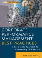 Corporate Performance Management Best Practices: A Case Study Approach To Accelerating Cpm Results