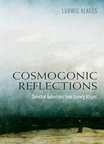 Cosmogonic Reflections – Selected Aphorisms From Ludwig Klages