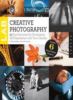 Creative Photography Lab: 52 Fun Exercises For Developing Self-Expression With Your Camera. Includes 6 Mixed-Media…