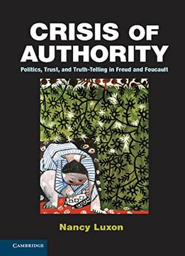 Crisis Of Authority: Politics, Trust, And Truth-Telling In Freud And Foucault