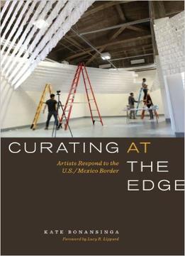Curating At The Edge: Artists Respond To The U.S./Mexico Border