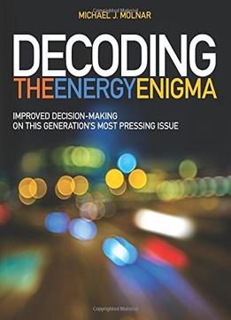 Decoding The Energy Enigma: Improved Decision-Making On This Generation’S Most Pressing Issue