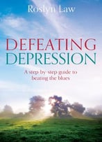 Defeating Depression: How To Use The People In Your Life To Open The Door To Recovery