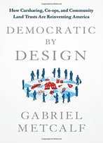 Democratic By Design: How Carsharing, Co-Ops, And Community Land Trusts Are Reinventing America
