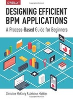 Designing Efficient Bpm Applications: A Process-Based Guide For Beginners