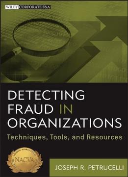 Detecting Fraud In Organizations: Techniques, Tools, And Resources