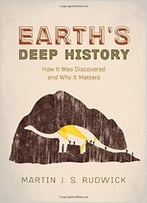 Earth’S Deep History: How It Was Discovered And Why It Matters