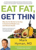 Eat Fat, Get Thin: Why The Fat We Eat Is The Key To Sustained Weight Loss And Vibrant Health