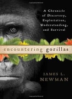 Encountering Gorillas: A Chronicle Of Discovery, Exploitation, Understanding, And Survival