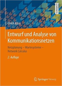 Entwurf Und Analyse Von Kommunikationsnetzen: Netzplanung – Wartesysteme – Network Calculus