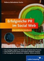 Erfolgreiche Pr Im Social Web: Öffentlichkeitsarbeit Mit Facebook, Twitter & Co.
