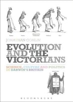 Evolution And The Victorians: Science, Culture And Politics In Darwin’S Britain