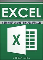 Excel: A Beginner’S Guide To Microsoft Excel