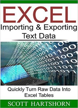 Excel Importing & Exporting Text Data: Quickly Turn Raw Data Into Excel Tables (Data Analysis With Excel)