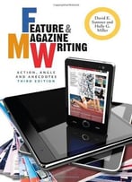 Feature And Magazine Writing: Action, Angle, And Anecdotes, 3 Edition