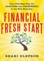 Financial Fresh Start: Your Five-Step Plan For Adapting And Prospering In The New Economy