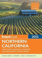 Fodor’S Northern California 2015: With Napa, Sonoma, Yosemite, San Francisco & Lake Tahoe (Full-Color Travel Guide)